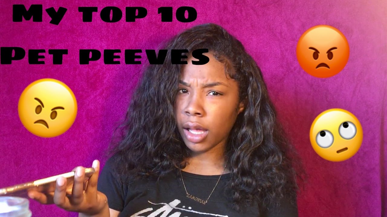 MY TOP 10 PET PEEVES !!!!! YouTube