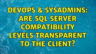 DevOps & SysAdmins: Are SQL Server Compatibility Levels Transparent to the Client? Net Worth
