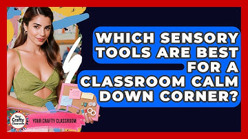 Which Sensory Tools Are Best For A Classroom Calm Down Corner? - Your Crafty Classroom