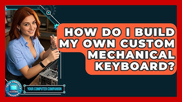 How Do I Build My Own Custom Mechanical Keyboard? - Your Computer Companion