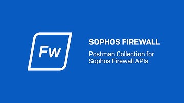 Sophos Firewall v19.5 Postman Collection for Sophos Firewall APIs - Sophos Tech Videos