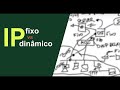 O que é IP fixo e IP dinâmico? Como e quando utilizo cada um deles?