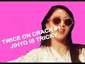 TWICE ON CRACK #1: JIHYO IS TRICKY