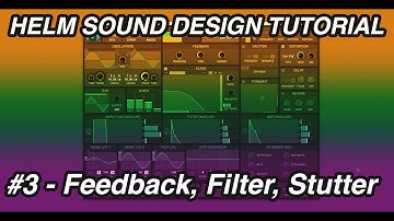 Helm Synthesizer - A Complete Guide | #3 Feedback, Filter, Stutter
