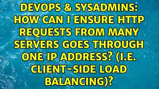 How can I ensure HTTP requests from many servers goes through one IP address? (i.e. client-side...