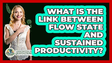 What Is The Link Between Flow State And Sustained Productivity? - Anecdotes in Quotation