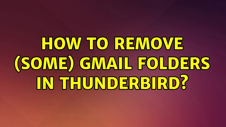 How to remove (some) gmail folders in Thunderbird? (2 Solutions!!)