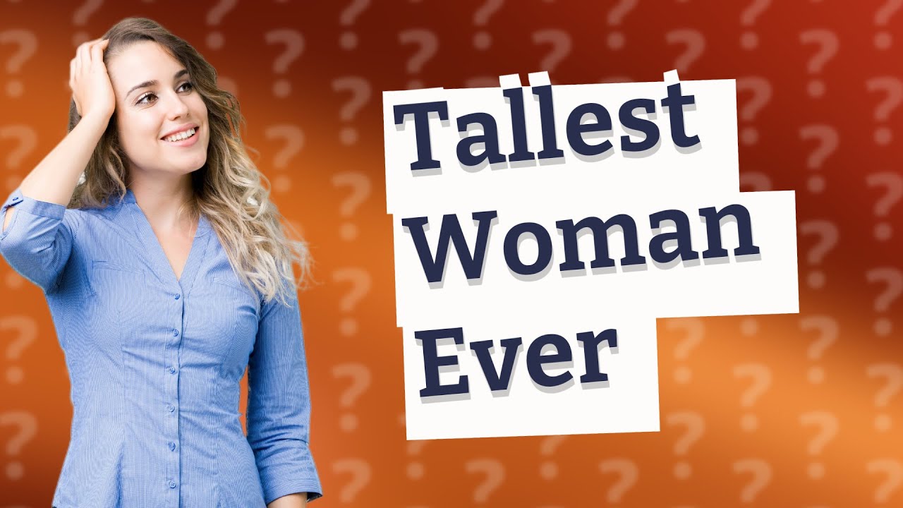 Who Is The Tallest Woman That Ever Lived YouTube Who Is The Tallest Woman That Ever Lived YouTube
