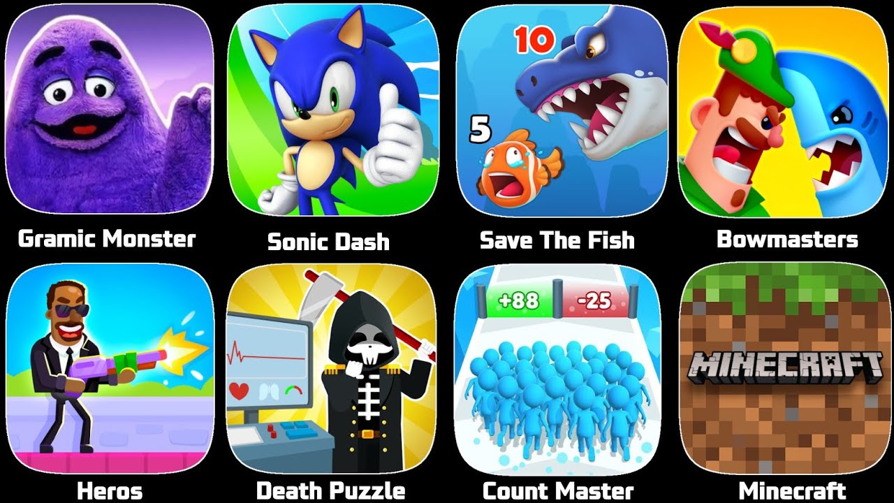Gramic Monster Scary survival,Sonic Dash,Save The Fish,Count Master,Bowmasters,Heros,Minecraft