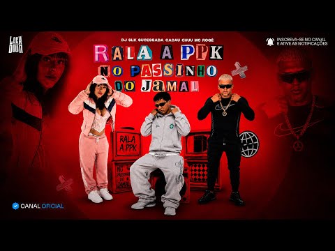 RALA A PPK NO PASSINHO DO JAMAL - CACAU CHUU, MC ROGÊ ( DJ SLK SUCESSADA )
