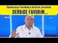 Sinan Engin, Galatasaray-Fenerbahçe derbisinin favorisini açıkladı