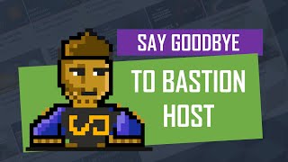 Say Goodbye to Bastion Hosts