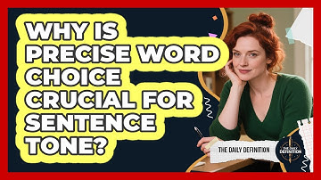 Why Is Precise Word Choice Crucial For Sentence Tone? - The Daily Definition
