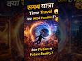 Time Travel समय यात्रा सच में संभव है? | भविष्य या अतीत में जाना कैसे?