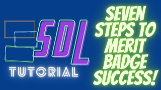 SDL Tutorial SEVEN Steps to Merit Badge Success