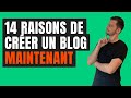 Pourquoi crer un blog  14 raisons qui vont vous convaincre 