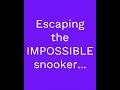 Escaping the IMPOSSIBLE snooker...