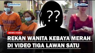 Wanita di Video Tiga Lawan Satu Ditelusuri Polisi, Kerjasama Dengan Tersangka Kebaya Merah