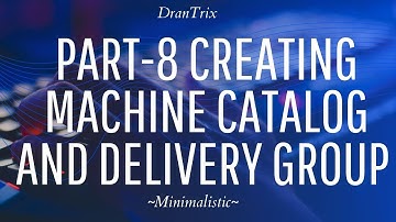 Part-8 Creating Machine catalog and Delivery Group