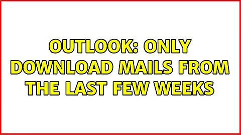 Outlook: Only download mails from the last few weeks (2 Solutions!!)