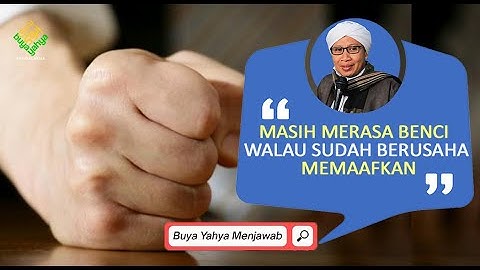 Masih Merasa Benci Walau Sudah Berusaha Memaafkan | Buya Yahya Menjawab