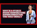 Why Is A Stable Room-temperature Superconductor The 'holy Grail'? - Science Through Time