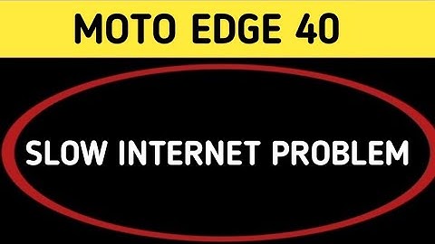 Moto edge 40 slow internet problem, how to solve slow internet problem