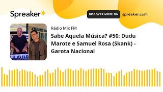Sabe Aquela Música? #50: Dudu Marote e Samuel Rosa (Skank) - Garota Nacional (parte 1 de 5)