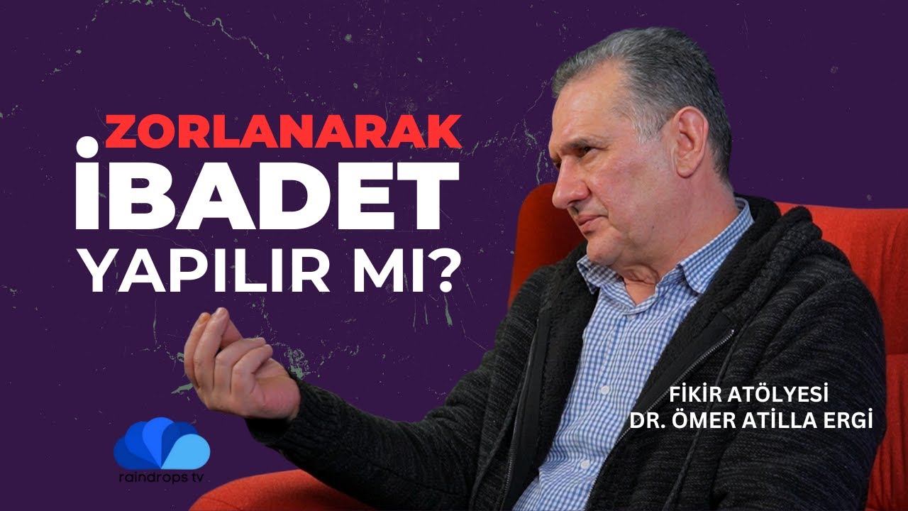Zorlanarak İbadet Yapılır mı? I Fikir Atölyesi I Dr. Ömer Atilla Ergi