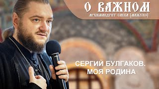 Архимандрит Савва (Мажуко). О важном. Сергий Булгаков. Моя родина