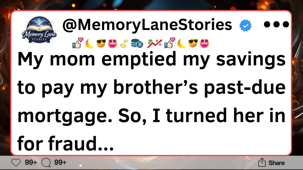 My mom emptied my savings to pay my brother’s past-due mortgage. So, I turned her in for fraud...