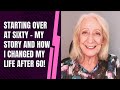 Starting Over at Sixty - My Story and How I Changed My Life After 60!
