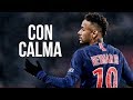Neymar Jr Con Calma Daddy Yankee Skills Goals 2019 HD 