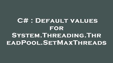 C# : Default values for System.Threading.ThreadPool.SetMaxThreads