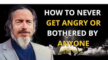 How To Never Get Angry or Bothered By Anyone | Alan Watts Inspired