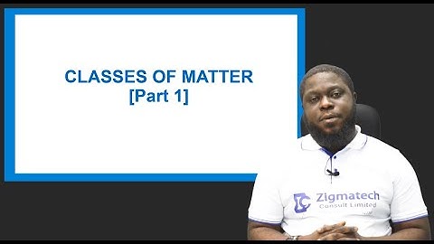 CHEMISTRY | CLASSES OF MATTER I | EXAM GUIDE | LEARNING HUB | ZIGMATECH CONSULT