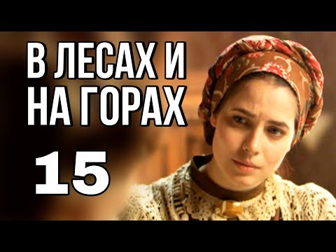 В ЛЕСАХ И НА ГОРАХ русская мелодрама про любовь и разлуку, Историческая Мелодрама (15 серия)