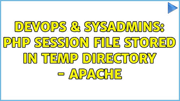 DevOps & SysAdmins: PHP Session File Stored in Temp Directory - Apache