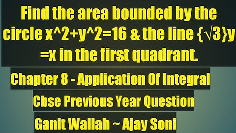 Find the area bounded by the circle x^2+y^2=16 & the line {√3}y​=x in the first quadrant. Chapter 8