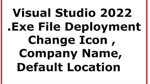 Visual studio 2022 Setup File Change Default Location , Default Icon and Deployment Setup Properties
