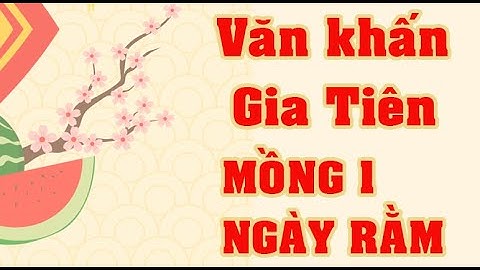 Văn khấn mồng 1 và ngày rằm hàng tháng: Khấn Gia Tiên I CÁC BÀI VĂN CÚNG - KHẤN