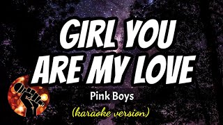 GIRL YOU ARE MY LOVE - PINK BOYS (karaoke version)