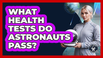 What Health Tests Do Astronauts Pass?