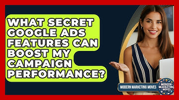 What Secret Google Ads Features Can Boost My Campaign Performance? - Modern Marketing Moves