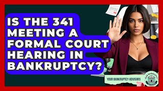 Is The 341 Meeting A Formal Court Hearing In Bankruptcy? - Your Bankruptcy Advisors