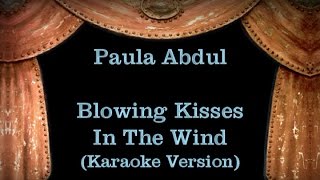 Paula Abdul - Blowing Kisses In The Wind - Lyrics (Karaoke Version)