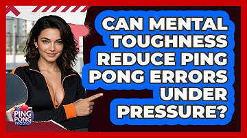 Can Mental Toughness Reduce Ping Pong Errors Under Pressure? - Ping Pong Prodigy