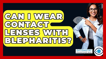 Can I Wear Contact Lenses With Blepharitis? - Optometry Knowledge Base