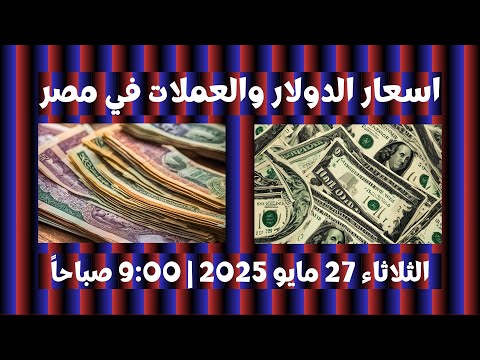 اسعار الدولار والعملات في مصر الثلاثاء 27 مايو 2025 9 00 صباحا سعر الدولار اسعار العملات