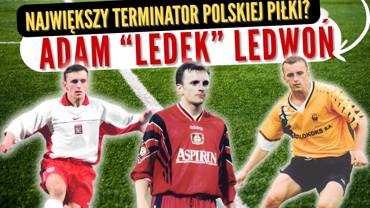 ADAM LEDWOŃ (1974-2008) - Najostrzejszy charakter polskiego futbolu?